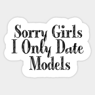 Sorry Girls I Only Date Models Sticker